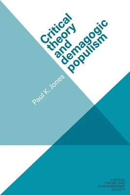 Critical Theory and Demagogic Populism (Critical Theory and Contemporary Society) By Paul K. Jones Cover Image