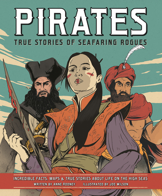 Pirates: True Stories of Seafaring Rogues: Incredible Facts, Maps & True Stories about Life on the High Seas By Joe Wilson (Illustrator), Anne Rooney Cover Image