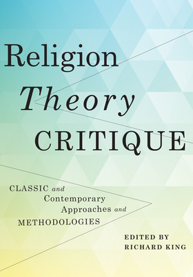 Religion, Theory, Critique: Classic and Contemporary Approaches and Methodologies Cover Image
