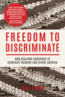 Freedom to Discriminate: How Realtors Conspired to Segregate Housing and Divide America By Gene Slater Cover Image