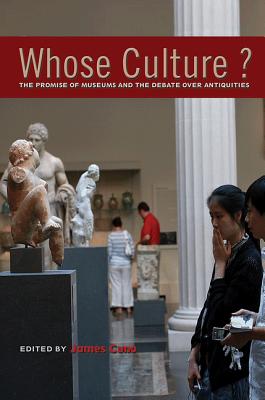Whose Culture?: The Promise of Museums and the Debate Over Antiquities Cover Image