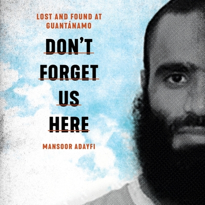 Don't Forget Us Here: Lost and Found at Guantanamo Cover Image
