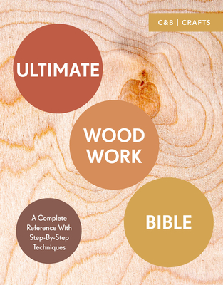 Ultimate Woodwork Bible: A Complete Reference with Step-by-Step Techniques By Phil Davy, Ben Plewes Cover Image