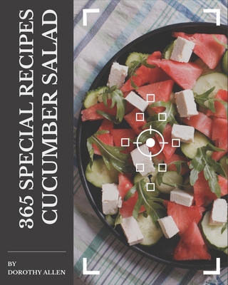 365 Special Cucumber Salad Recipes: A Must-have Cucumber Salad Cookbook for Everyone Cover Image