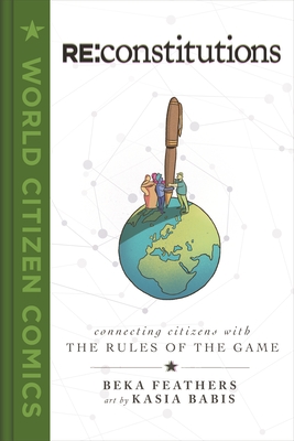 Re: Constitutions: Connecting Citizens with the Rules of the Game (World Citizen Comics) By Beka Feathers, Kasia Babis (Illustrator) Cover Image