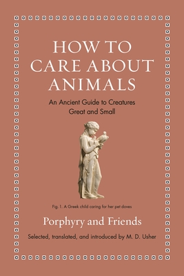 How to Care about Animals: An Ancient Guide to Creatures Great and Small (Ancient Wisdom for Modern Readers)