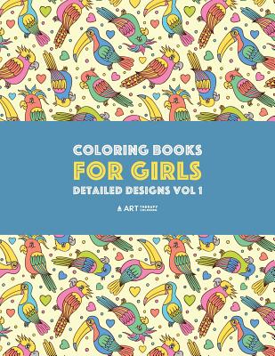 Coloring Books For Girls: Detailed Designs Vol 1: Advanced Coloring Pages For Older Girls & Teenagers; Zendoodle Flowers, Birds, Butterflies, He Cover Image