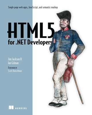 HTML5 for .NET Developers: Single Page Web Apps, JavaScript, and Semantic Markup By Jim Jackson, Ian Gilman Cover Image