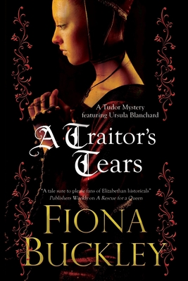 A Traitor's Tears (Ursula Blanchard Elizabethan Mystery #12) By Fiona Buckley Cover Image