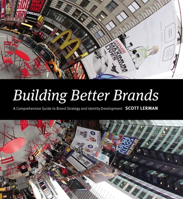 Building Better Brands: A Comprehensive Guide to Brand Strategy and Identity Development By Scott Lerman Cover Image