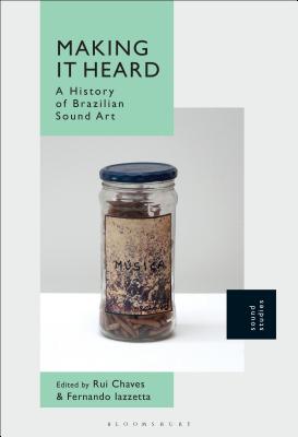 Making It Heard: A History of Brazilian Sound Art Cover Image
