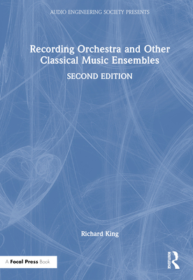 Recording Orchestra and Other Classical Music Ensembles (Audio Engineering Society Presents)