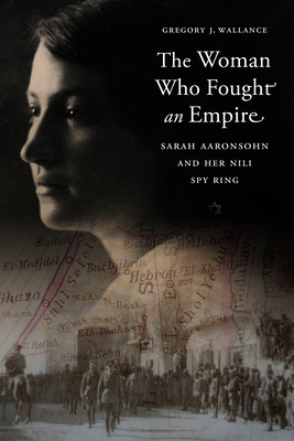The Woman Who Fought an Empire: Sarah Aaronsohn and Her Nili Spy Ring Cover Image