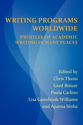 Writing Programs Worldwide: Profiles of Academic Writing in Many Places (Perspectives on Writing) By Chris Thaiss (Editor), Gerd Br Uer (Editor), Paula Carlino (Editor) Cover Image