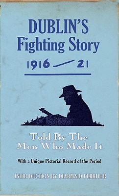 Dublin's Fighting Story 1916-21: Told by the Men Who Made It (Fighting Stories) By Diarmaid Ferriter (Introduction by), The Kerryman Cover Image