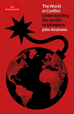 The World in Conflict: Understanding the World's Troublespots (Economist Books) By John Andrews Cover Image