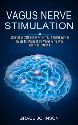 Vagus Nerve Stimulation: Learn the Secrets and Power of Your Nervous System (Access the Power of the Vagus Nerve With Self-help Exercises) Cover Image