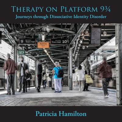 Therapy on Platform 93/4: Journeys through Dissociative Identity Disorder By Patricia Hamilton Cover Image