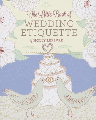 The Little Book of Wedding Etiquette By Holly Lefevre Cover Image