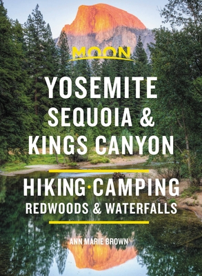 Moon Yosemite, Sequoia & Kings Canyon: Hiking, Camping, Waterfalls & Big Trees (Travel Guide) Cover Image