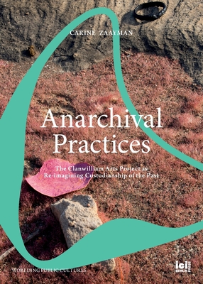 Anarchival Practices: The Clanwilliam Arts Project as Re-imagining Custodianship of the Past (Worlding Public Cultures)