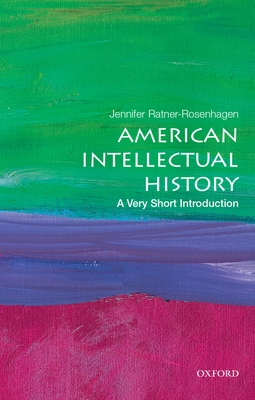 American Intellectual History: A Very Short Introduction (Very Short Introductions) By Jennifer Ratner-Rosenhagen Cover Image