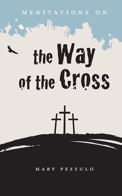 Meditations on the Way of the Cross By Mary Pezzulo Cover Image