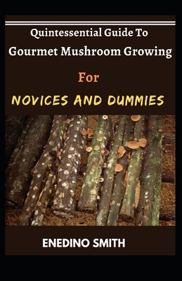 Quintessential Guide To Gourmet Mushroom Growing For Novices And Dummies Cover Image