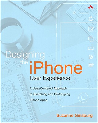 Designing the iPhone User Experience: A User-Centered Approach to Sketching and Prototyping iPhone Apps Cover Image