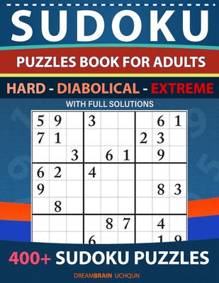 Sudoku Puzzles book for adults 400+ puzzles with full Solutions - Hard, Diabolical, Extreme: 3 levels - HARD, DIABOLICAL, EXTREME Sudoku puzzles book By Dreambrain Uchqun Cover Image