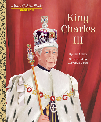 King Charles III: A Little Golden Book Biography By Jen Arena, Monique Dong (Illustrator) Cover Image