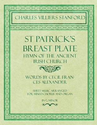 St Patrick's Breastplate - Hymn of the Ancient Irish Church - Words by Cecil Frances Alexander - Sheet Music Arranged for Mixed Chorus and Organ in G