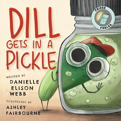 Dill Gets in a Pickle By Danielle Elison Webb, Ashley Fairbourne (Illustrator) Cover Image
