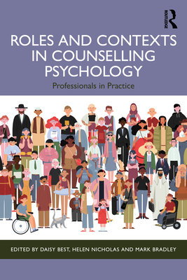 Roles and Contexts in Counselling Psychology: Professionals in Practice By Daisy Best (Editor), Helen Nicholas (Editor), Mark Bradley (Editor) Cover Image