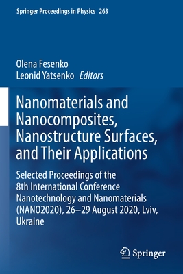 Nanomaterials and Nanocomposites, Nanostructure Surfaces, and Their Applications: Selected Proceedings of the 8th International Conference Nanotechnol (Springer Proceedings in Physics #263) By Olena Fesenko (Editor), Leonid Yatsenko (Editor) Cover Image