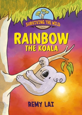 Surviving the Wild: Rainbow the Koala By Remy Lai Cover Image