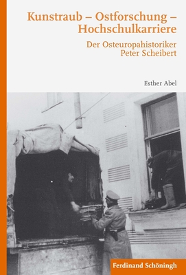 Kunstraub - Ostforschung - Hochschulkarriere: Der Osteuropahistoriker Peter Scheibert Cover Image