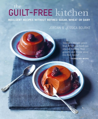 The Guilt-free Kitchen: Indulgent recipes without wheat, dairy or refined sugar By Jordan Bourke, Jessica Bourke Cover Image