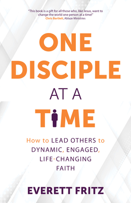 One Disciple at a Time: How to Lead Others to Dynamic, Engaged, Life-Changing Faith Cover Image