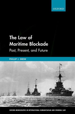 The Law of Maritime Blockade: Past, Present, and Future (Oxford Monographs in International Humanitarian & Criminal L) Cover Image