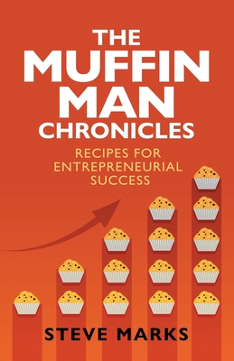 The Muffin Man Chronicles: Recipes for Entrepreneurial Success Cover Image
