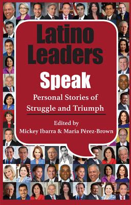 Latino Leaders Speak: Personal Stories of Struggle and Triumph By Mickey Ibarra (Editor), Maria Perez-Brown Cover Image
