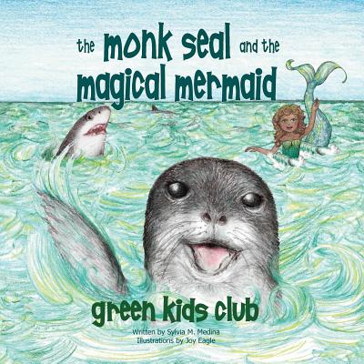 The Monk Seal and the Mermaid (Green Kids Club) By Sylvia M. Medina, Joy Eagle (Illustrator) Cover Image