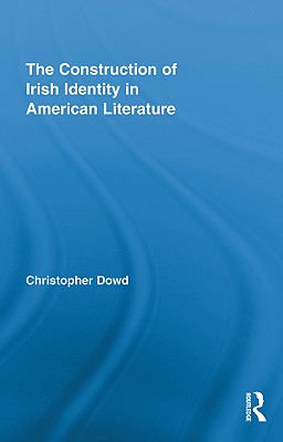 The Construction of Irish Identity in American Literature (Routledge Transnational Perspectives on American Literature #13)