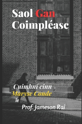 Saol Gan Coimpléasc: Cuimhní cinn Maryse Conde By Jameson Rai Cover Image