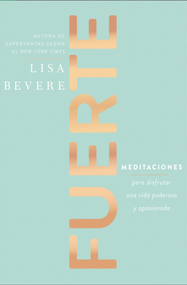 Fuerte: Meditaciones Para Disfrutar de Una Vida Poderosa Y Apasionada By Lisa Bevere Cover Image
