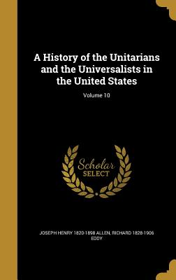 A History of the Unitarians and the Universalists in the United States; Volume 10 Cover Image