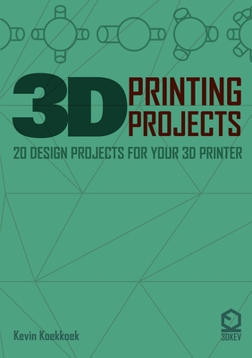 3D Printing Projects. 20 design projects for your 3D printer By Kevin Koekkkoek Cover Image