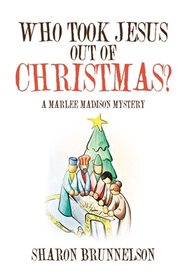 Who Took Jesus Out Of Christmas?: A Marlee Madison Mystery By Sharon Brunnelson Cover Image