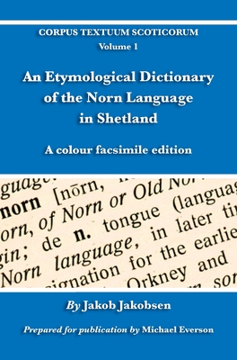 An Etymological Dictionary of the Norn Language in Shetland: A colour facsimile edition (Corpus Textuum Scoticorum #1)